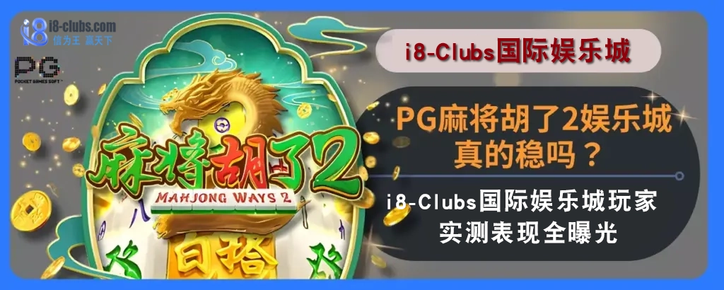 PG麻将胡了2娱乐城真的稳吗？ i8体育娱乐城玩家实测表现全曝光